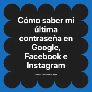 Cómo saber mi última contraseña en Google, Facebook e Instagram
