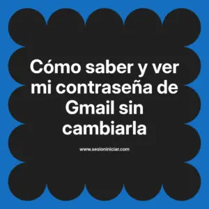 Cómo saber y ver mi contraseña de Gmail sin cambiarla