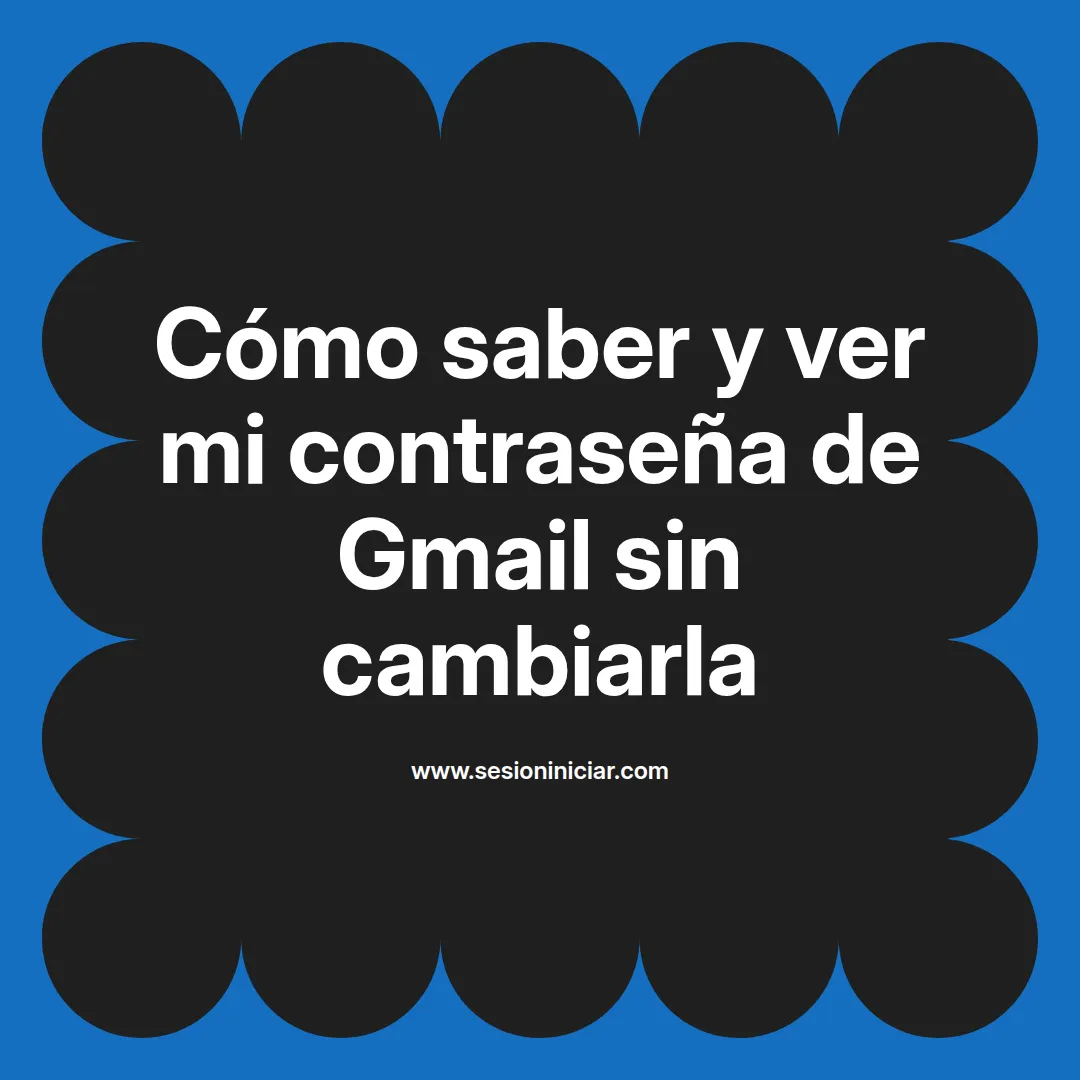 Cómo saber y ver mi contraseña de Gmail sin cambiarla