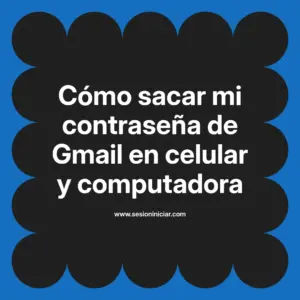 Cómo sacar mi contraseña de Gmail en celular y computadora