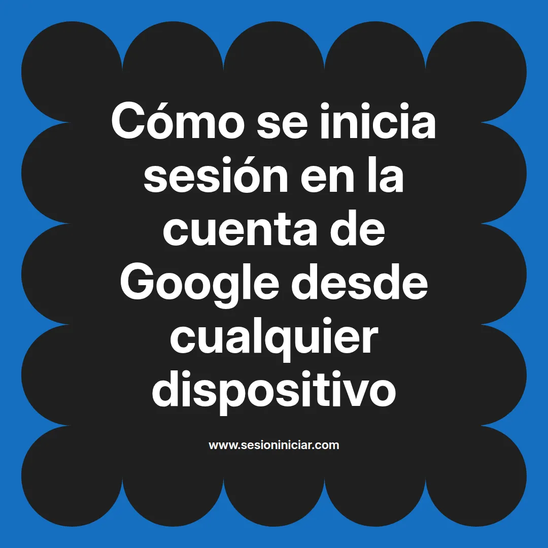 Cómo se inicia sesión en la cuenta de Google desde cualquier dispositivo
