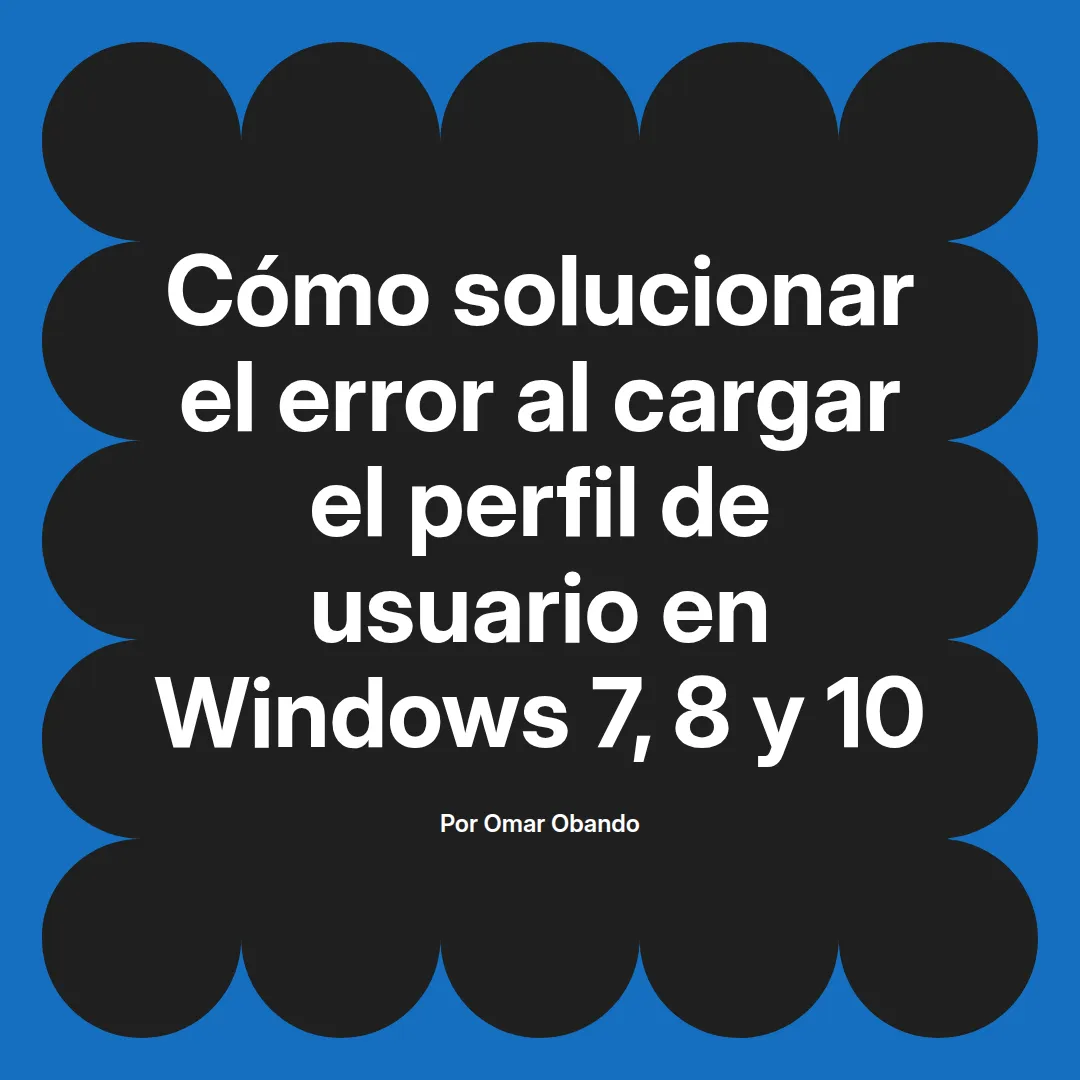 Cómo solucionar el error al cargar el perfil de usuario en Windows 7, 8 y 10