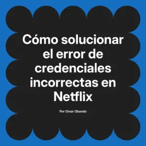 Cómo solucionar el error de credenciales incorrectas en Netflix
