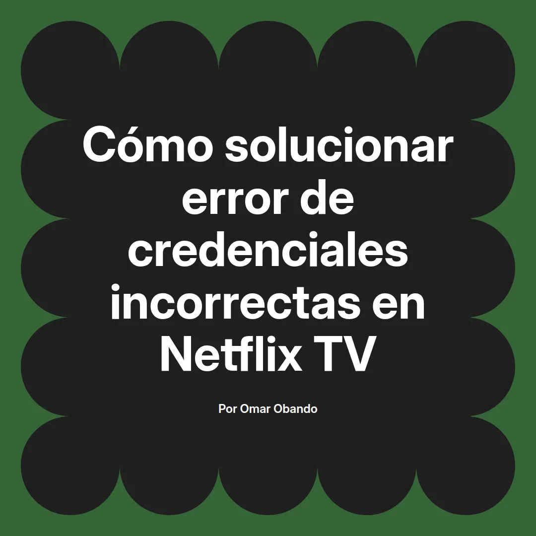 Cómo solucionar error de credenciales incorrectas en Netflix TV