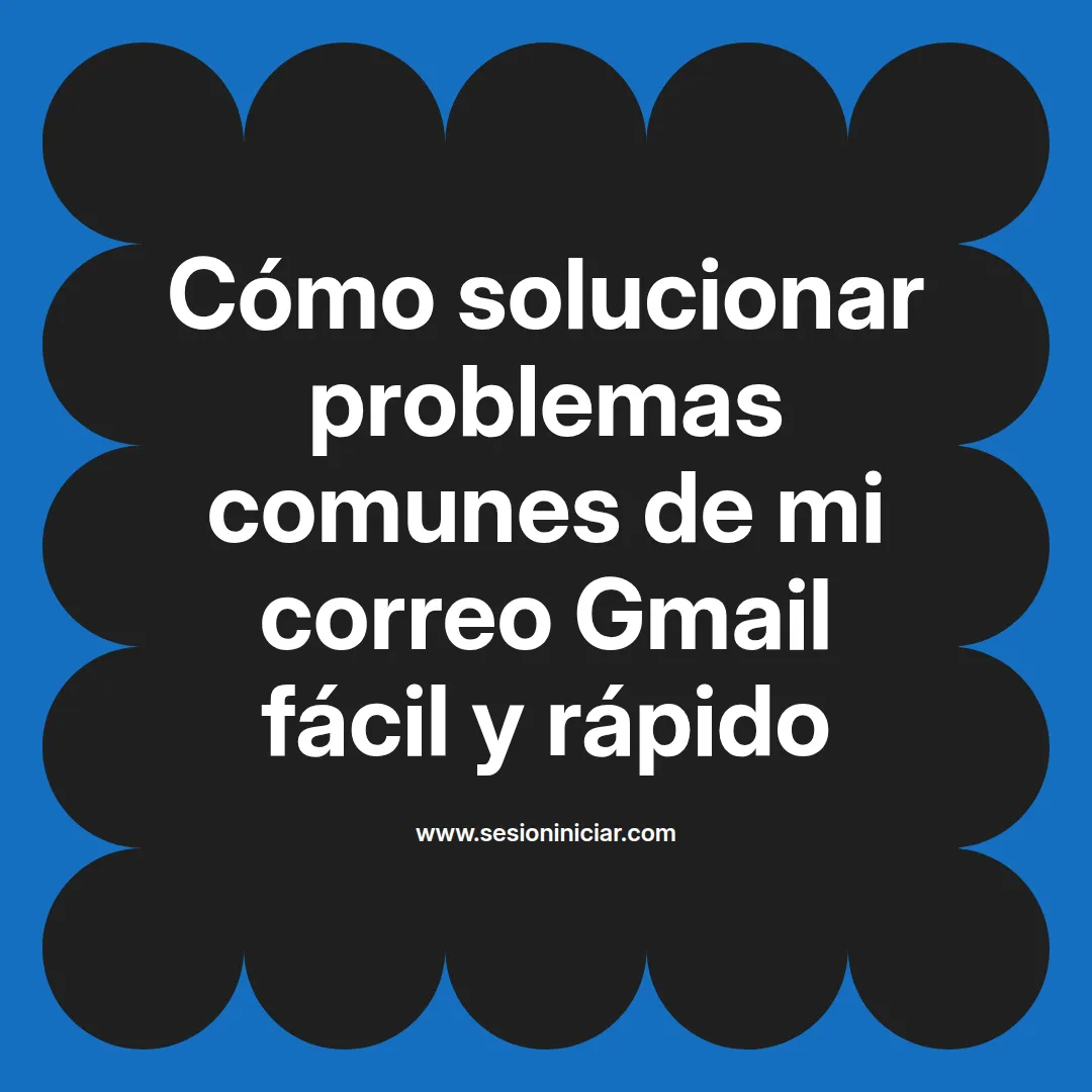 Cómo solucionar problemas comunes de mi correo Gmail fácil y rápido