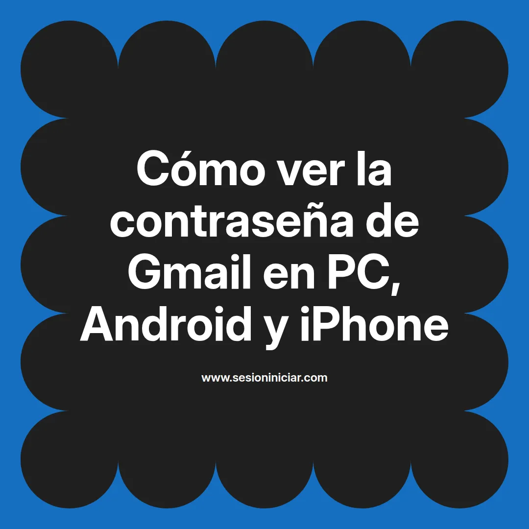 Cómo ver la contraseña de Gmail en PC, Android y iPhone