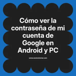 Cómo ver la contraseña de mi cuenta de Google en Android y PC