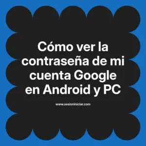 Cómo ver la contraseña de mi cuenta Google en Android y PC