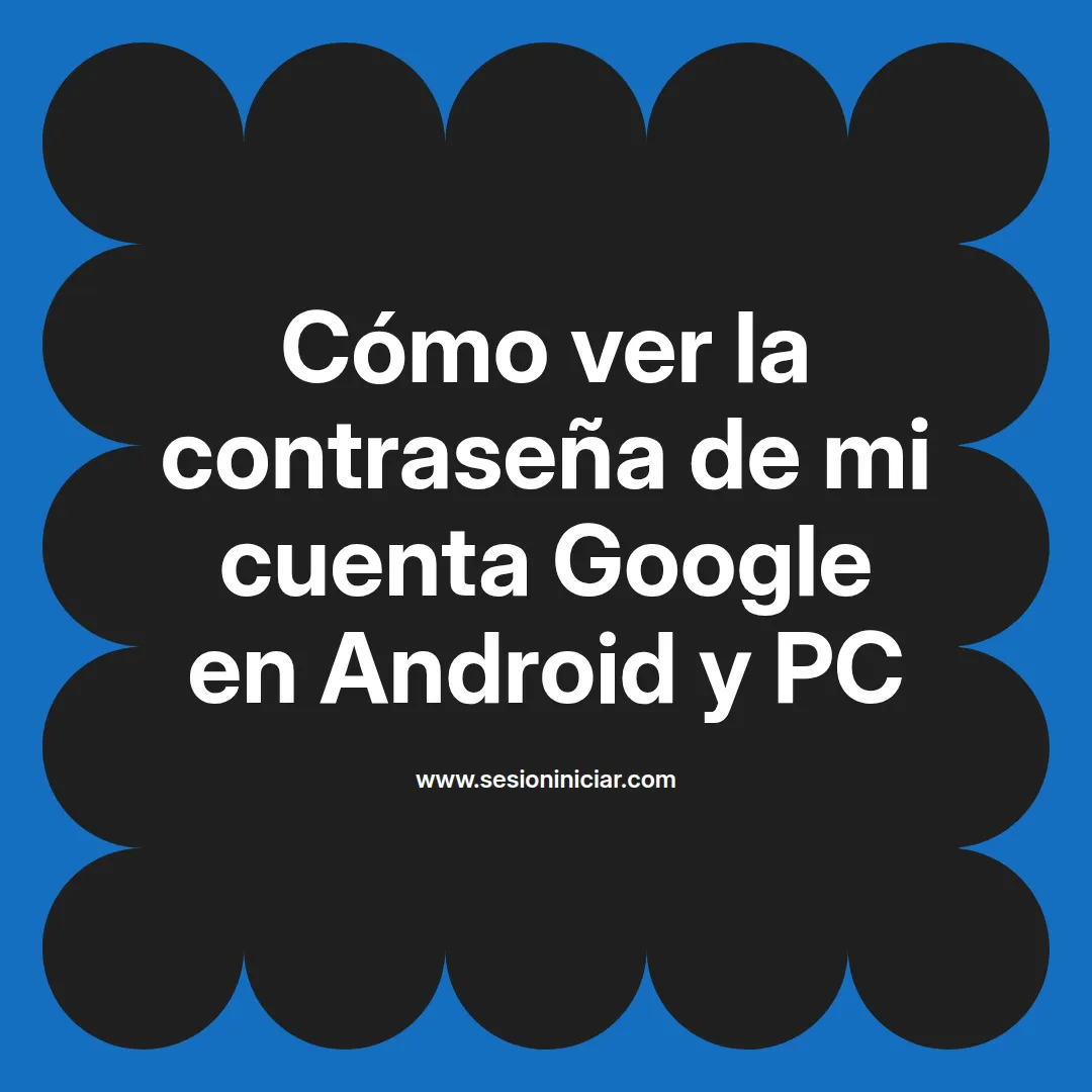 Cómo ver la contraseña de mi cuenta Google en Android y PC