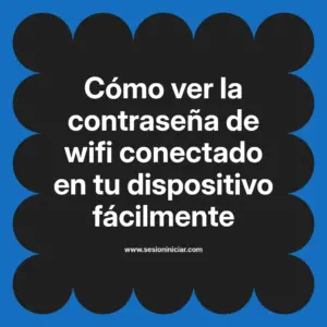 Cómo ver la contraseña de wifi conectado en tu dispositivo fácilmente