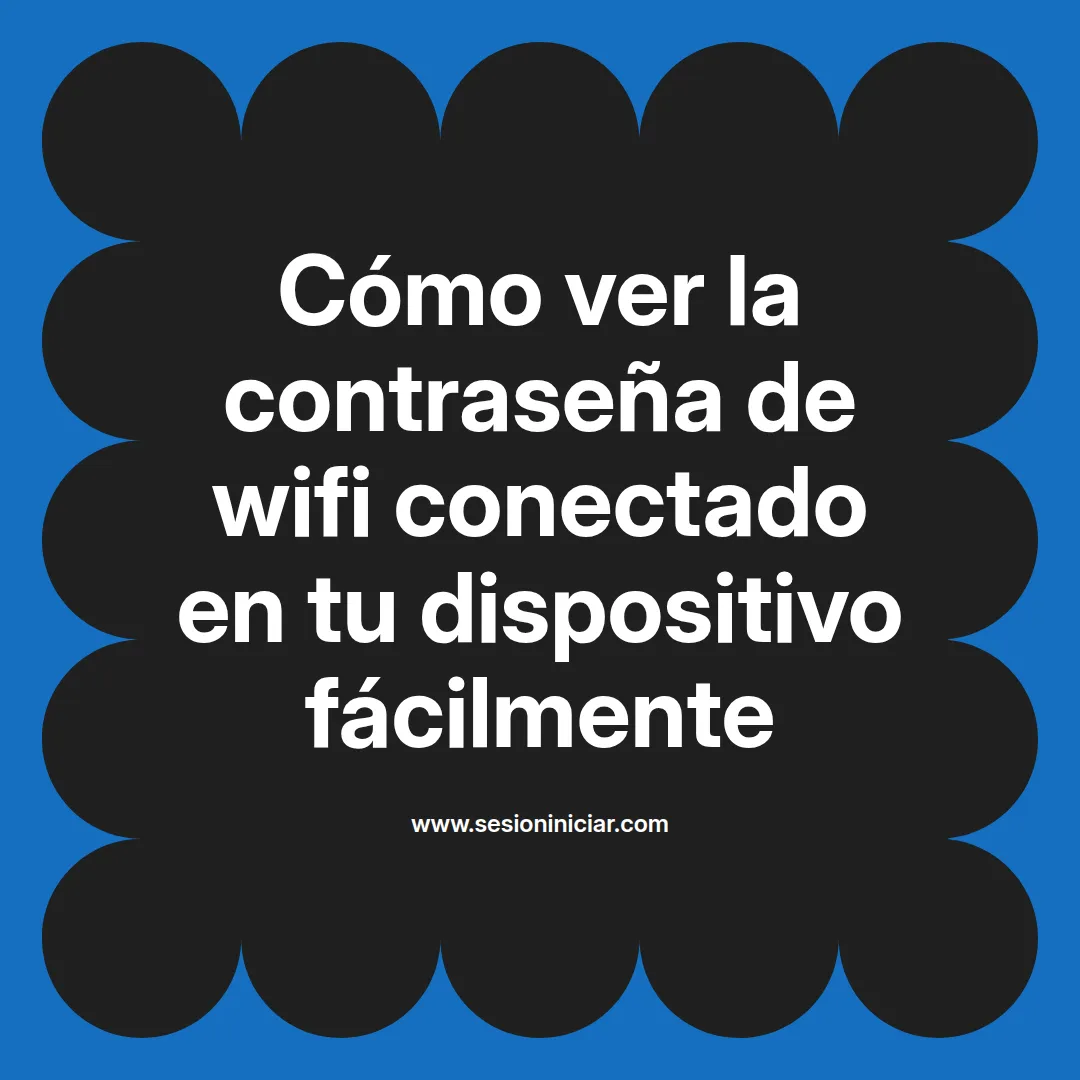 Cómo ver la contraseña de wifi conectado en tu dispositivo fácilmente