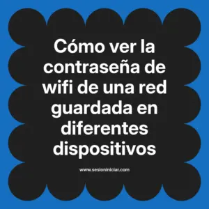 Cómo ver la contraseña de wifi de una red guardada en diferentes dispositivos