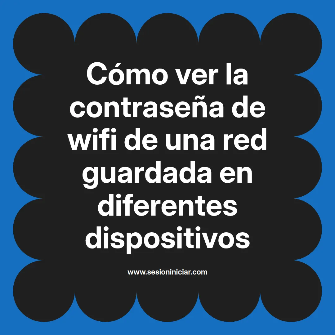 Cómo ver la contraseña de wifi de una red guardada en diferentes dispositivos