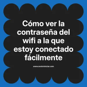 Cómo ver la contraseña del wifi a la que estoy conectado fácilmente