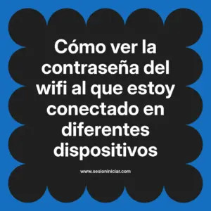 Cómo ver la contraseña del wifi al que estoy conectado en diferentes dispositivos