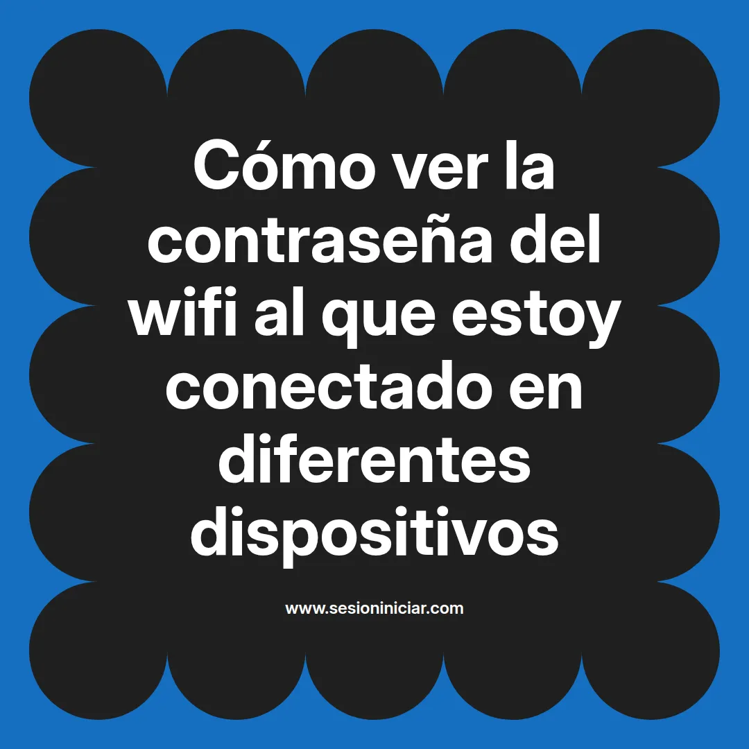 Cómo ver la contraseña del wifi al que estoy conectado en diferentes dispositivos