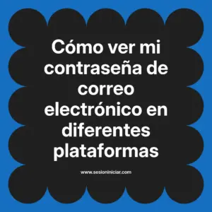 Cómo ver mi contraseña de correo electrónico en diferentes plataformas