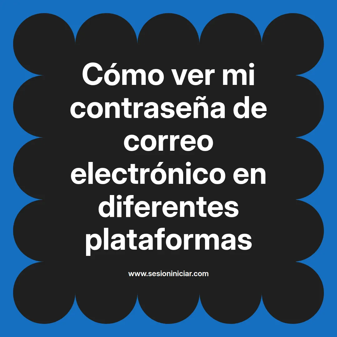 Cómo ver mi contraseña de correo electrónico en diferentes plataformas