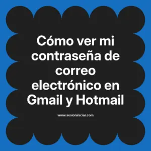 Cómo ver mi contraseña de correo electrónico en Gmail y Hotmail