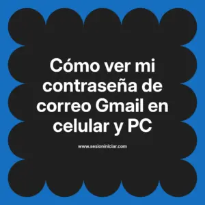 Cómo ver mi contraseña de correo Gmail en celular y PC