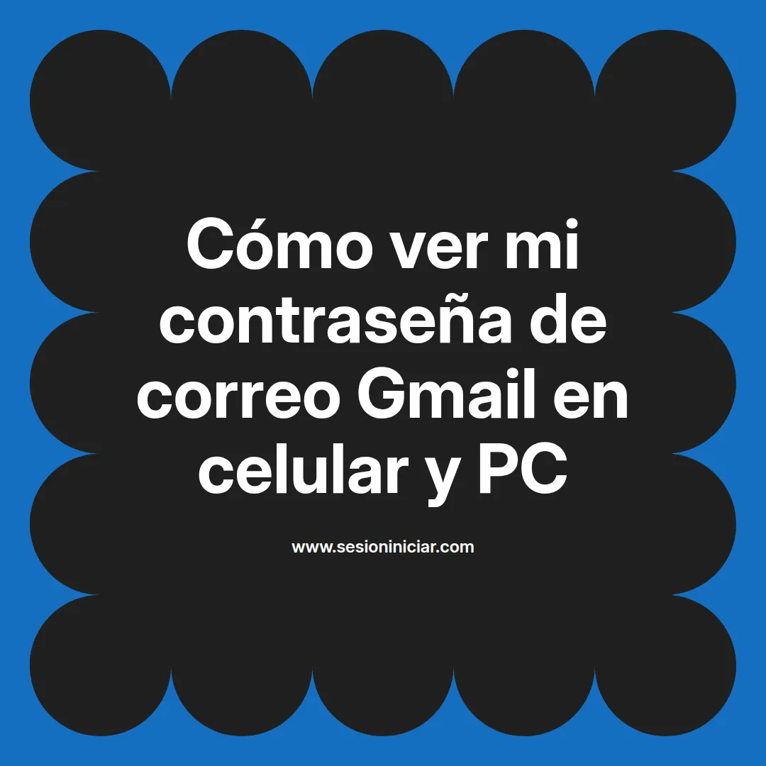 Cómo ver mi contraseña de correo Gmail en celular y PC