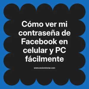 Cómo ver mi contraseña de Facebook en celular y PC fácilmente
