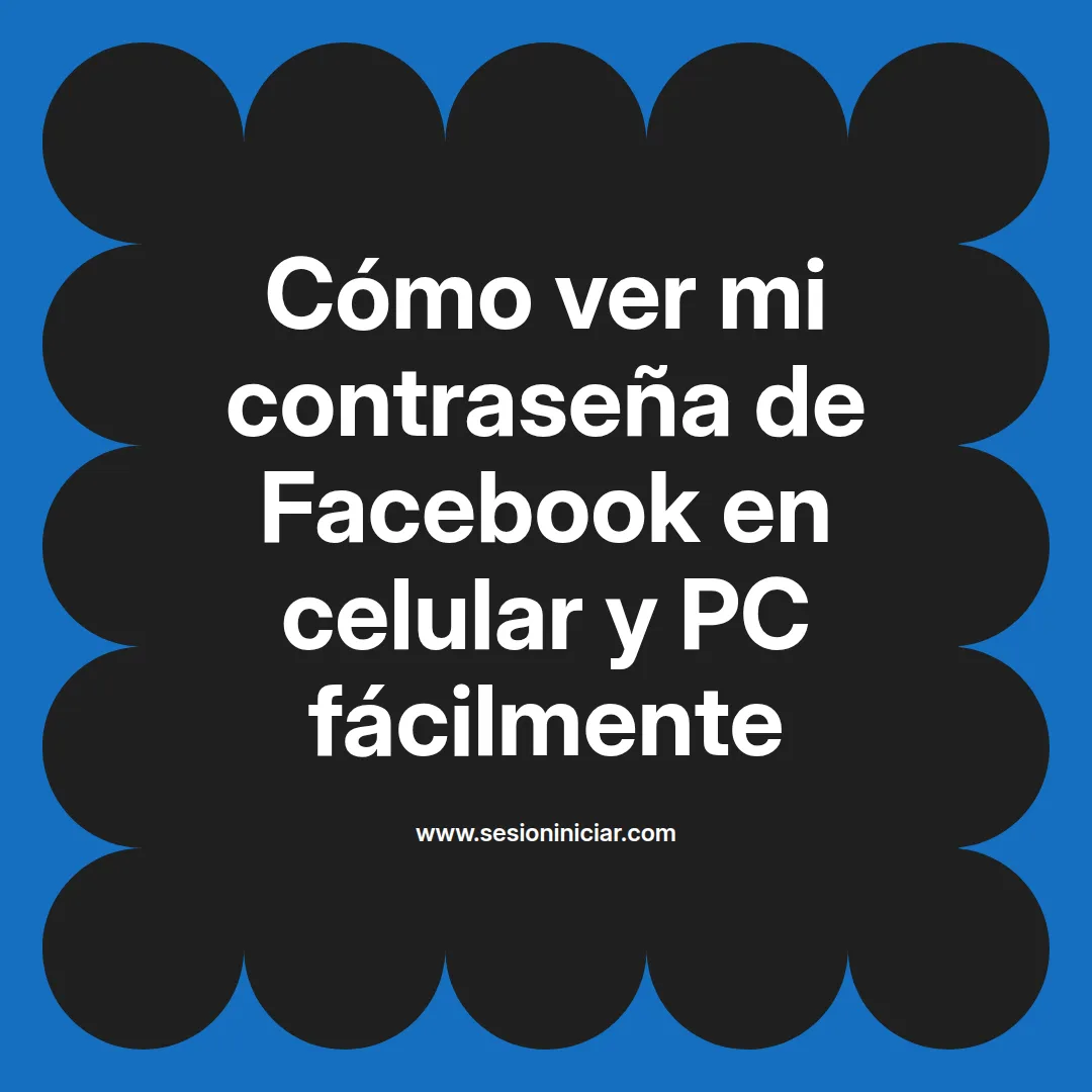 Cómo ver mi contraseña de Facebook en celular y PC fácilmente