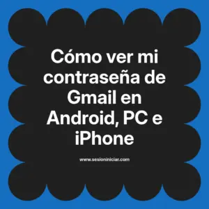 Cómo ver mi contraseña de Gmail en Android, PC e iPhone