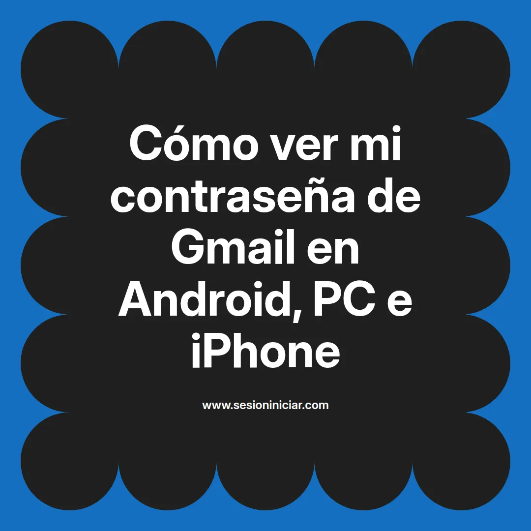 Cómo ver mi contraseña de Gmail en Android, PC e iPhone