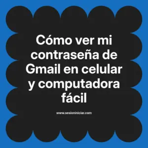 Cómo ver mi contraseña de Gmail en celular y computadora fácil
