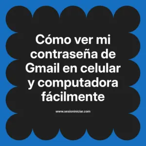 Cómo ver mi contraseña de Gmail en celular y computadora fácilmente