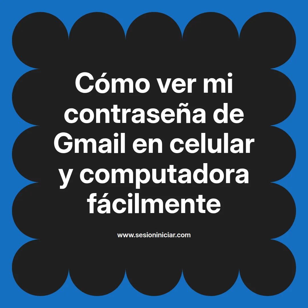 Cómo ver mi contraseña de Gmail en celular y computadora fácilmente
