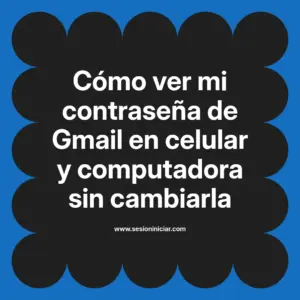 Cómo ver mi contraseña de Gmail en celular y computadora sin cambiarla