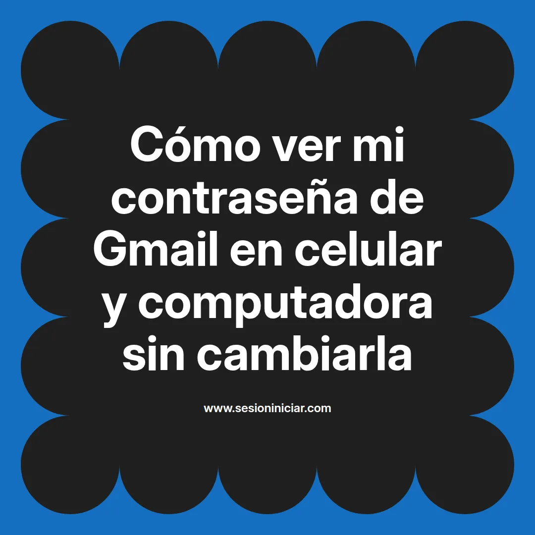 Cómo ver mi contraseña de Gmail en celular y computadora sin cambiarla