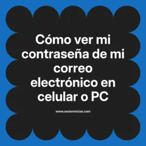 Cómo ver mi contraseña de mi correo electrónico en celular o PC