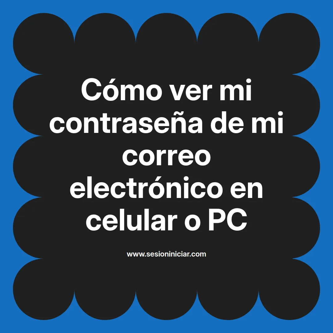 Cómo ver mi contraseña de mi correo electrónico en celular o PC