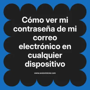 Cómo ver mi contraseña de mi correo electrónico en cualquier dispositivo