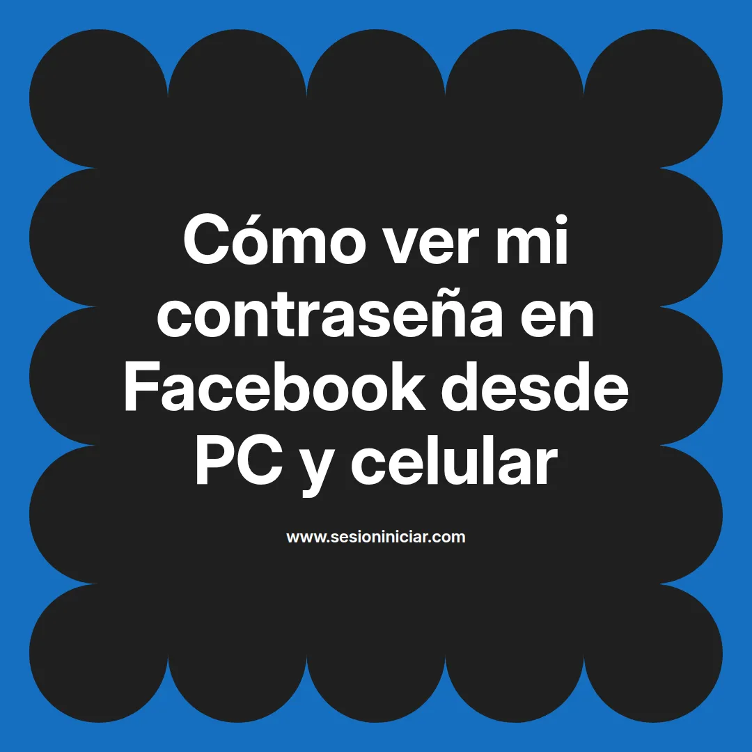 Cómo ver mi contraseña en Facebook desde PC y celular
