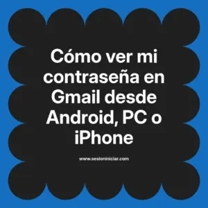 Cómo ver mi contraseña en Gmail desde Android, PC o iPhone