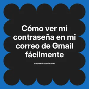 Cómo ver mi contraseña en mi correo de Gmail fácilmente