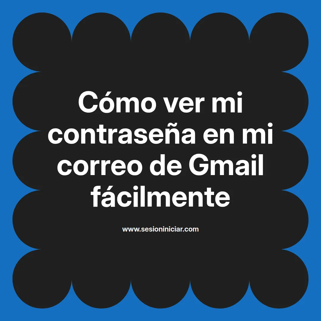Cómo ver mi contraseña en mi correo de Gmail fácilmente