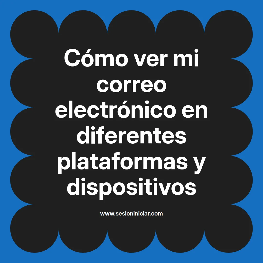 Cómo ver mi correo electrónico en diferentes plataformas y dispositivos
