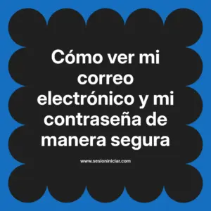 Cómo ver mi correo electrónico y mi contraseña de manera segura