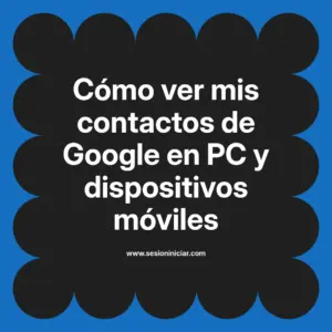 Cómo ver mis contactos de Google en PC y dispositivos móviles