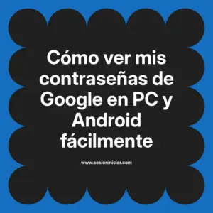 Cómo ver mis contraseñas de Google en PC y Android fácilmente