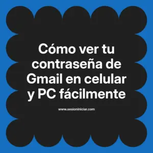 Cómo ver tu contraseña de Gmail en celular y PC fácilmente