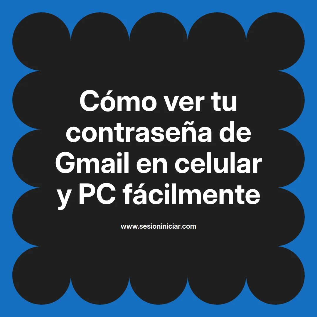 Cómo ver tu contraseña de Gmail en celular y PC fácilmente