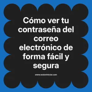 Cómo ver tu contraseña del correo electrónico de forma fácil y segura