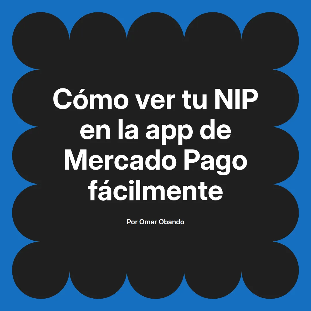 Cómo ver tu NIP en la app de Mercado Pago fácilmente