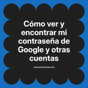 Cómo ver y encontrar mi contraseña de Google y otras cuentas